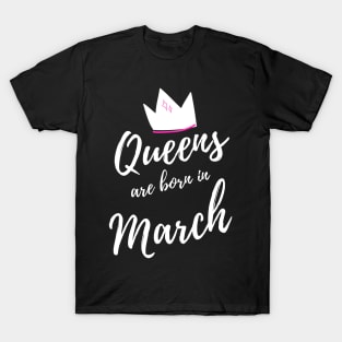 Queens are Born in March. Happy Birthday! T-Shirt